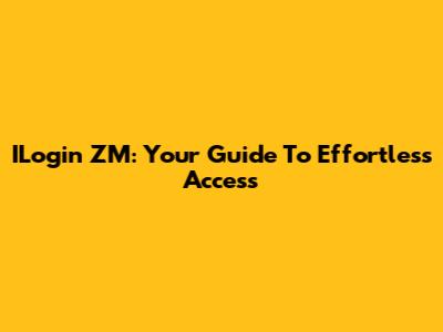 ILogin ZM: Your Guide To Effortless Access