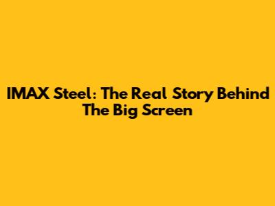 IMAX Steel: The Real Story Behind The Big Screen