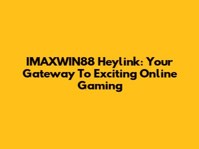 IMAXWIN88 Heylink: Your Gateway To Exciting Online Gaming