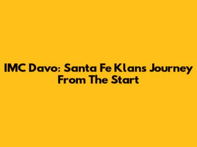 IMC Davo: Santa Fe Klan's Journey From The Start