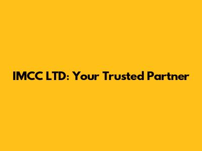 IMCC LTD: Your Trusted Partner