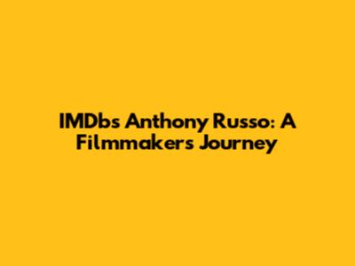 IMDb's Anthony Russo: A Filmmaker's Journey