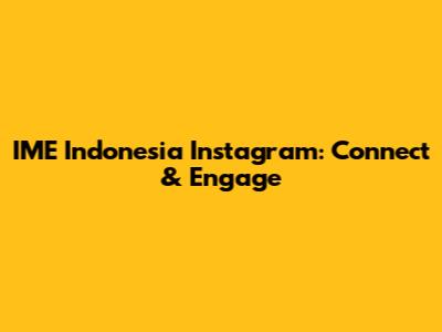 IME Indonesia Instagram: Connect & Engage