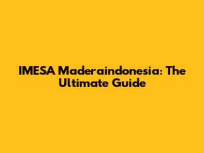 IMESA Maderaindonesia: The Ultimate Guide