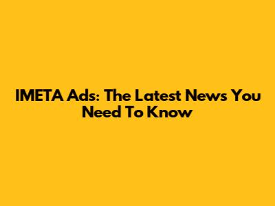 IMETA Ads: The Latest News You Need To Know