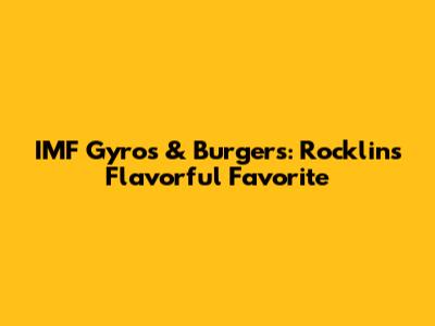 IMF Gyros & Burgers: Rocklin's Flavorful Favorite