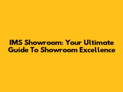 IMS Showroom: Your Ultimate Guide To Showroom Excellence