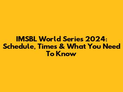 IMSBL World Series 2024: Schedule, Times & What You Need To Know