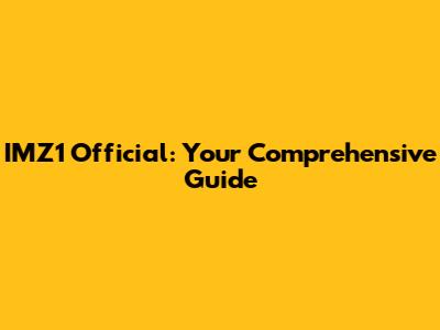 IMZ1 Official: Your Comprehensive Guide