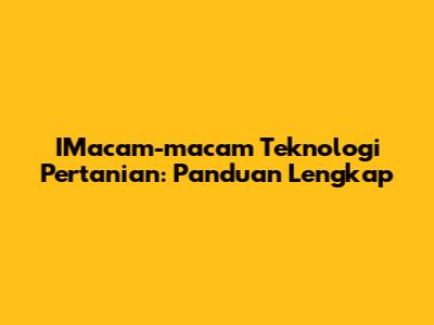 IMacam-macam Teknologi Pertanian: Panduan Lengkap