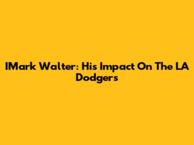 IMark Walter: His Impact On The LA Dodgers