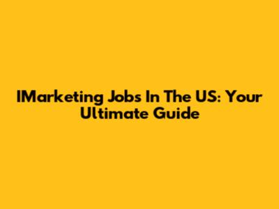 IMarketing Jobs In The US: Your Ultimate Guide