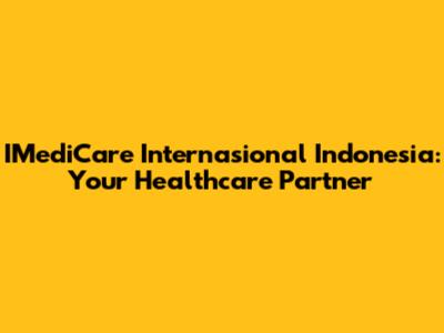 IMediCare Internasional Indonesia: Your Healthcare Partner