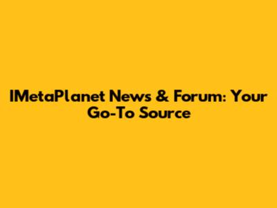 IMetaPlanet News & Forum: Your Go-To Source