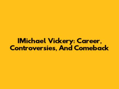 IMichael Vickery: Career, Controversies, And Comeback