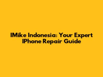 IMike Indonesia: Your Expert IPhone Repair Guide