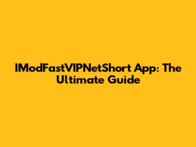 IModFastVIPNetShort App: The Ultimate Guide