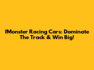 IMonster Racing Cars: Dominate The Track & Win Big!