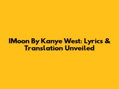 IMoon By Kanye West: Lyrics & Translation Unveiled