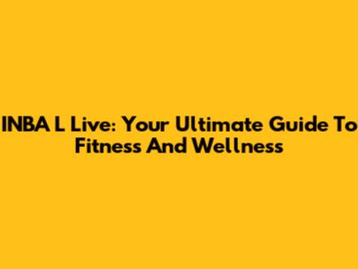 INBA L Live: Your Ultimate Guide To Fitness And Wellness