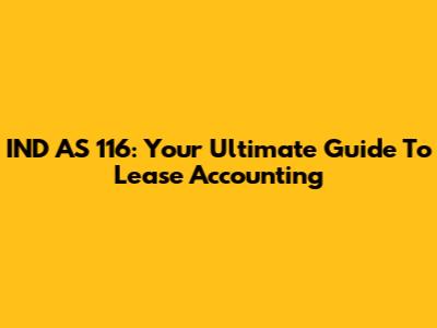 IND AS 116: Your Ultimate Guide To Lease Accounting