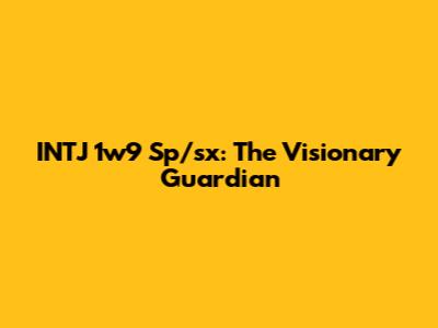 INTJ 1w9 Sp/sx: The Visionary Guardian