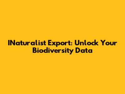 INaturalist Export: Unlock Your Biodiversity Data