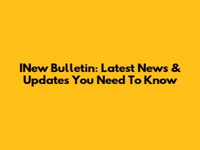 INew Bulletin: Latest News & Updates You Need To Know