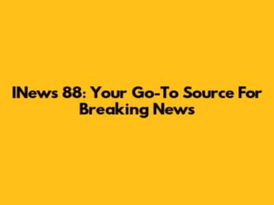 INews 88: Your Go-To Source For Breaking News