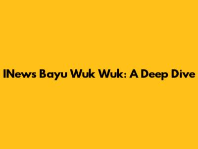 INews Bayu Wuk Wuk: A Deep Dive