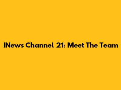 INews Channel 21: Meet The Team