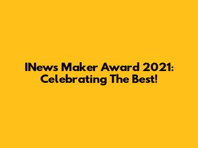 INews Maker Award 2021: Celebrating The Best!