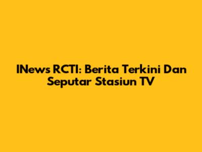 INews RCTI: Berita Terkini Dan Seputar Stasiun TV