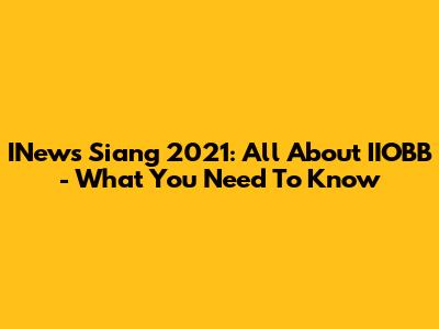 INews Siang 2021: All About IIOBB - What You Need To Know