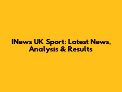 INews UK Sport: Latest News, Analysis & Results