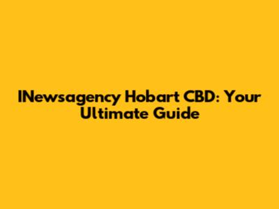 INewsagency Hobart CBD: Your Ultimate Guide
