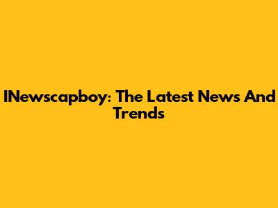 INewscapboy: The Latest News And Trends