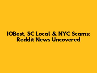 IOBest, SC Local & NYC Scams: Reddit News Uncovered