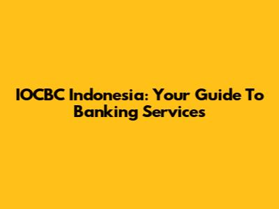 IOCBC Indonesia: Your Guide To Banking Services