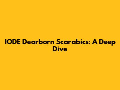 IODE Dearborn Scarabics: A Deep Dive
