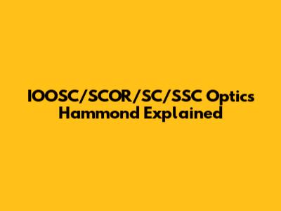 IOOSC/SCOR/SC/SSC Optics Hammond Explained