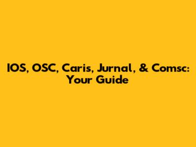 IOS, OSC, Caris, Jurnal, & Comsc: Your Guide
