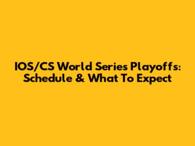 IOS/CS World Series Playoffs: Schedule & What To Expect