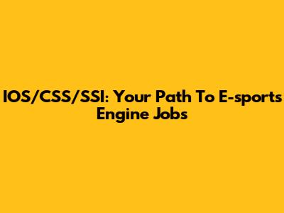 IOS/CSS/SSI: Your Path To E-sports Engine Jobs