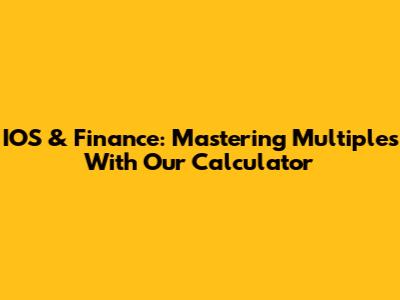 IOS & Finance: Mastering Multiples With Our Calculator