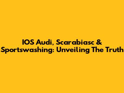 IOS Audi, Scarabiasc & Sportswashing: Unveiling The Truth