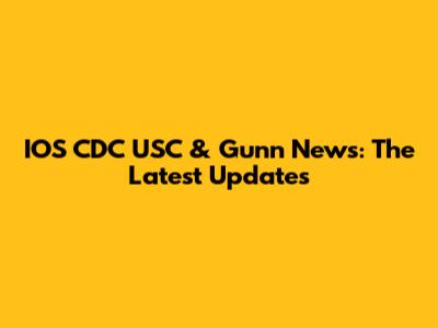 IOS CDC USC & Gunn News: The Latest Updates