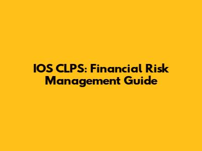 IOS CLPS: Financial Risk Management Guide