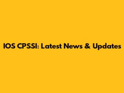 IOS CPSSI: Latest News & Updates
