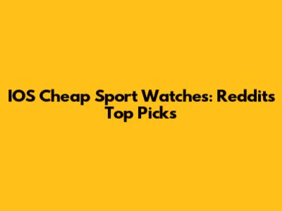 IOS Cheap Sport Watches: Reddit's Top Picks